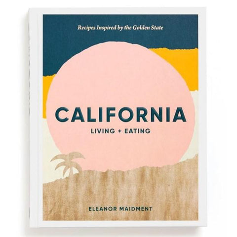 California Living + Eating Recipes Inspired By The Golden State