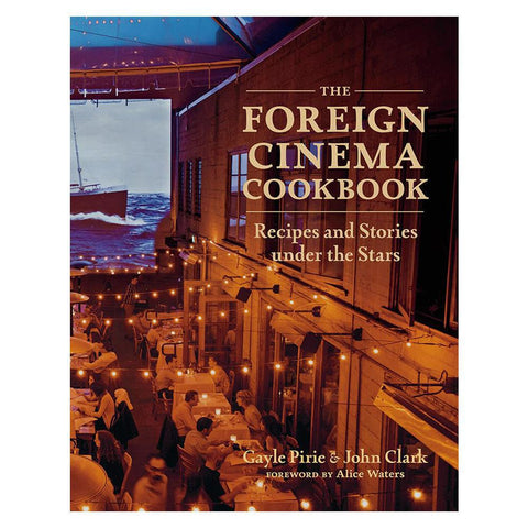 The Foreign Cinema Cookbook Recipes and Stories Under The Stars Cookbook